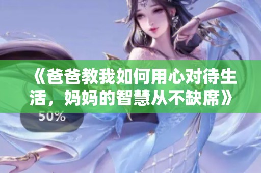 《爸爸教我如何用心对待生活，妈妈的智慧从不缺席》