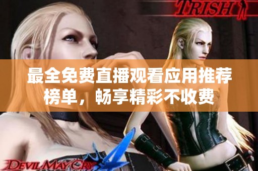 最全免费直播观看应用推荐榜单，畅享精彩不收费