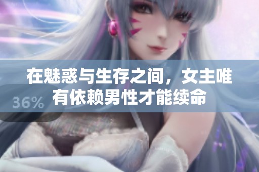 在魅惑与生存之间，女主唯有依赖男性才能续命