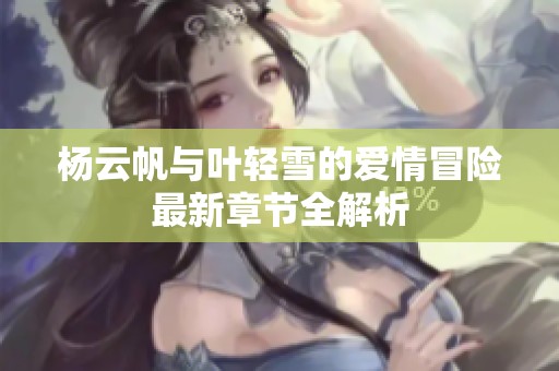 杨云帆与叶轻雪的爱情冒险最新章节全解析