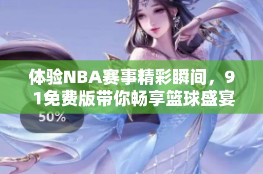 体验NBA赛事精彩瞬间，9 1免费版带你畅享篮球盛宴