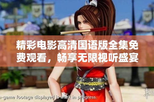 精彩电影高清国语版全集免费观看，畅享无限视听盛宴