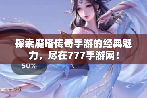 探索魔塔传奇手游的经典魅力，尽在777手游网！