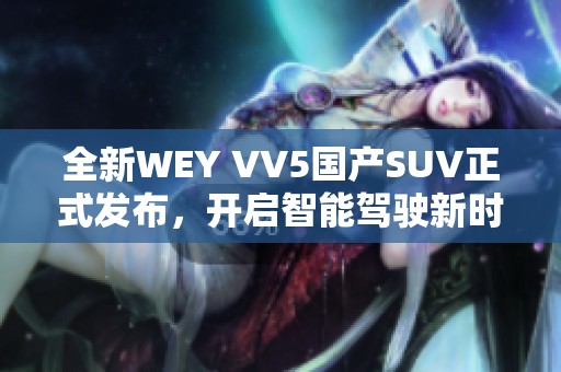 全新WEY VV5国产SUV正式发布，开启智能驾驶新时代