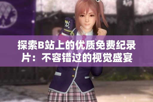 探索B站上的优质免费纪录片：不容错过的视觉盛宴