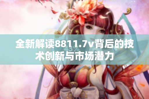 全新解读8811.7v背后的技术创新与市场潜力