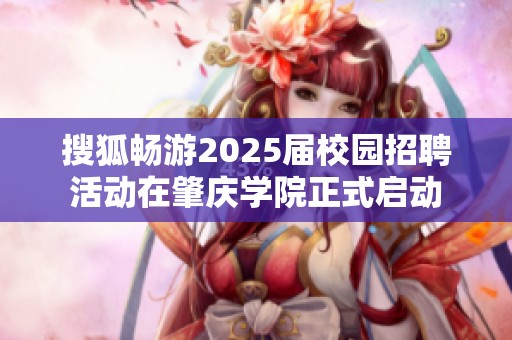 搜狐畅游2025届校园招聘活动在肇庆学院正式启动