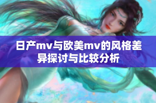日产mv与欧美mv的风格差异探讨与比较分析