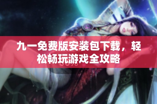 九一免费版安装包下载，轻松畅玩游戏全攻略