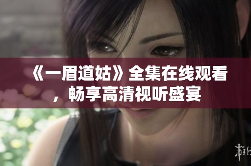 《一眉道姑》全集在线观看，畅享高清视听盛宴