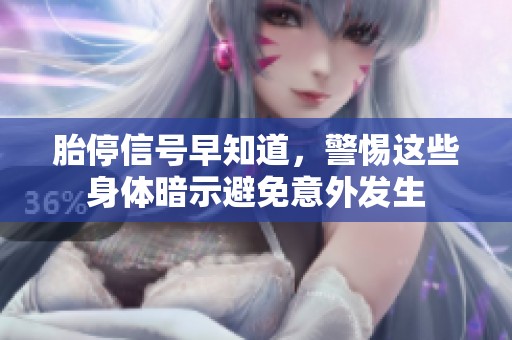 胎停信号早知道，警惕这些身体暗示避免意外发生
