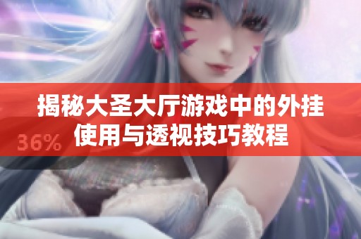 揭秘大圣大厅游戏中的外挂使用与透视技巧教程