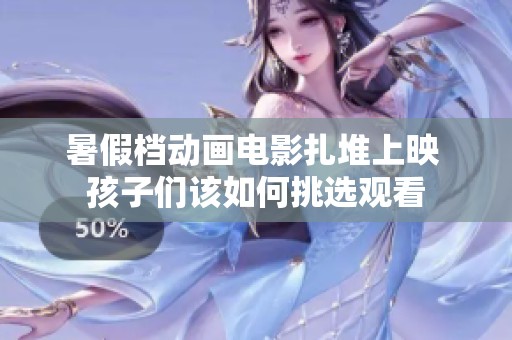 暑假档动画电影扎堆上映 孩子们该如何挑选观看