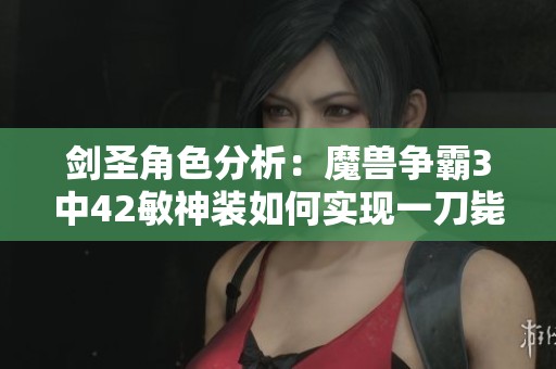 剑圣角色分析：魔兽争霸3中42敏神装如何实现一刀毙命