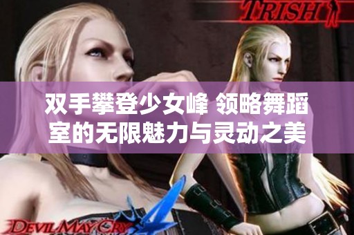 双手攀登少女峰 领略舞蹈室的无限魅力与灵动之美