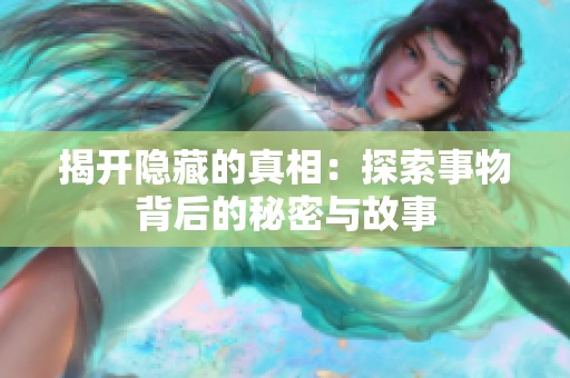 揭开隐藏的真相：探索事物背后的秘密与故事