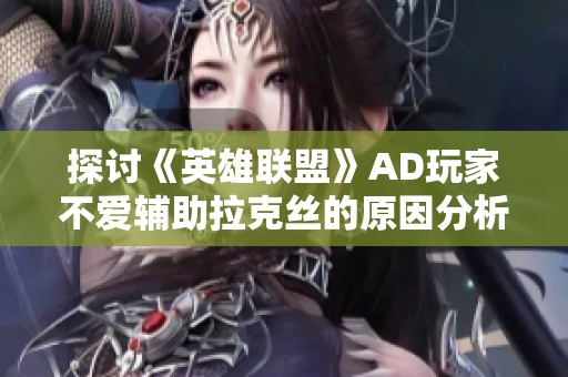 探讨《英雄联盟》AD玩家不爱辅助拉克丝的原因分析