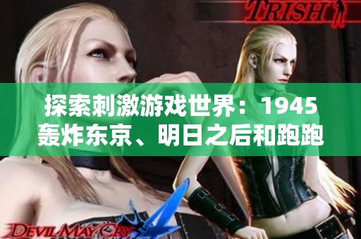 探索刺激游戏世界：1945轰炸东京、明日之后和跑跑卡丁的精彩体验推荐