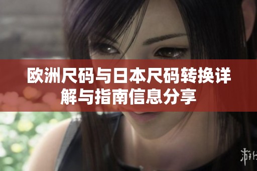 欧洲尺码与日本尺码转换详解与指南信息分享