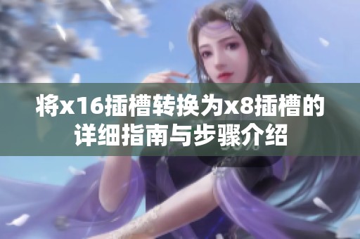 将x16插槽转换为x8插槽的详细指南与步骤介绍