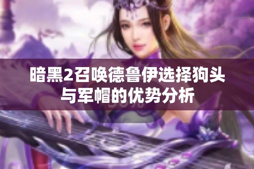 暗黑2召唤德鲁伊选择狗头与军帽的优势分析