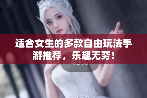 适合女生的多款自由玩法手游推荐，乐趣无穷！