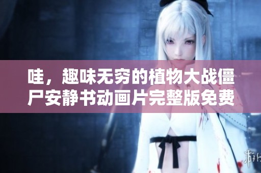 哇，趣味无穷的植物大战僵尸安静书动画片完整版免费观看！