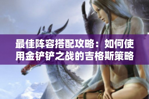 最佳阵容搭配攻略：如何使用金铲铲之战的吉格斯策略