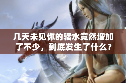 几天未见你的骚水竟然增加了不少，到底发生了什么？