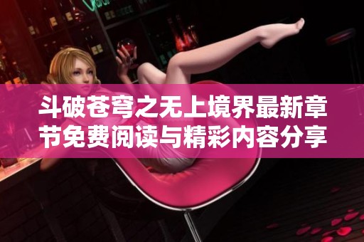 斗破苍穹之无上境界最新章节免费阅读与精彩内容分享