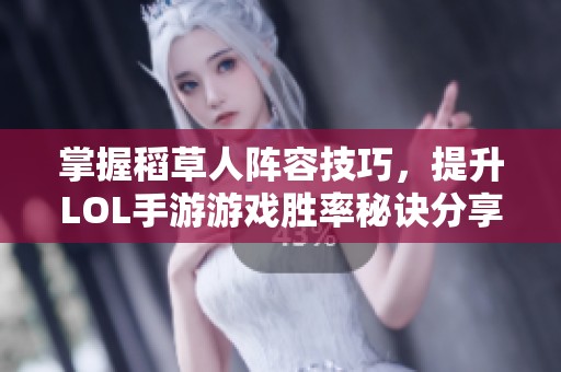 掌握稻草人阵容技巧，提升LOL手游游戏胜率秘诀分享