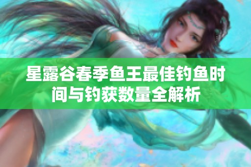 星露谷春季鱼王最佳钓鱼时间与钓获数量全解析