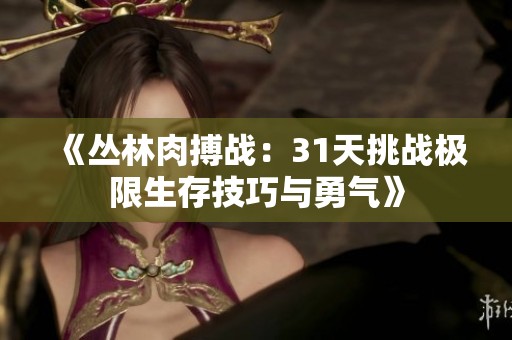 《丛林肉搏战：31天挑战极限生存技巧与勇气》