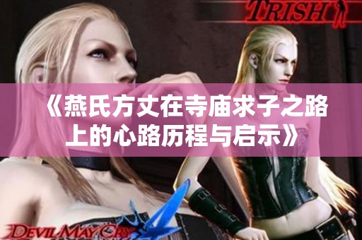 《燕氏方丈在寺庙求子之路上的心路历程与启示》