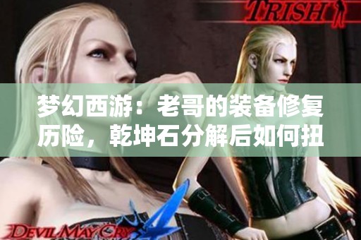 梦幻西游：老哥的装备修复历险，乾坤石分解后如何扭转局面
