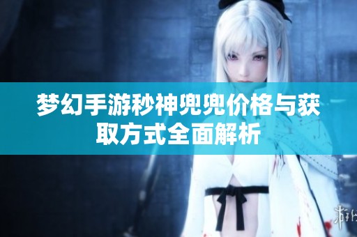 梦幻手游秒神兜兜价格与获取方式全面解析