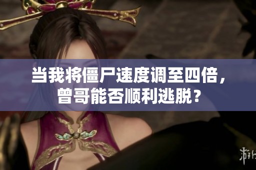 当我将僵尸速度调至四倍，曾哥能否顺利逃脱？