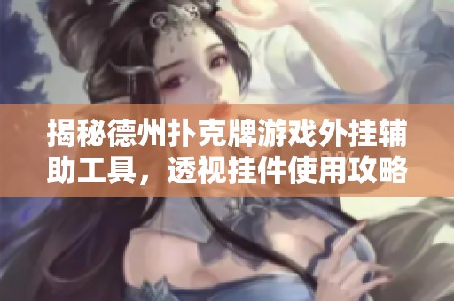 揭秘德州扑克牌游戏外挂辅助工具，透视挂件使用攻略与实测分析