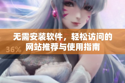 无需安装软件，轻松访问的网站推荐与使用指南