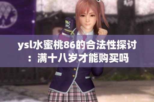 ysl水蜜桃86的合法性探讨：满十八岁才能购买吗