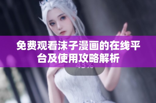 免费观看沫子漫画的在线平台及使用攻略解析