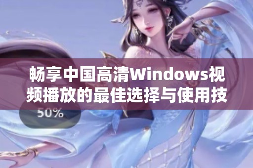 畅享中国高清Windows视频播放的最佳选择与使用技巧