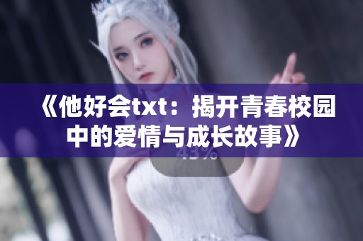 《他好会txt：揭开青春校园中的爱情与成长故事》