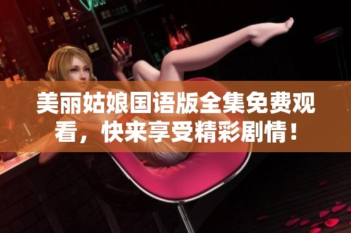 美丽姑娘国语版全集免费观看，快来享受精彩剧情！
