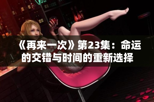 《再来一次》第23集：命运的交错与时间的重新选择