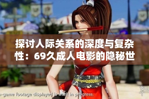 探讨人际关系的深度与复杂性：69久成人电影的隐秘世界