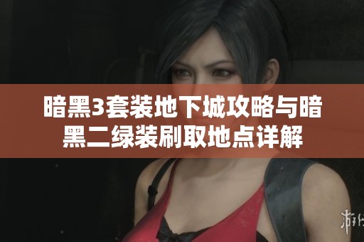 暗黑3套装地下城攻略与暗黑二绿装刷取地点详解