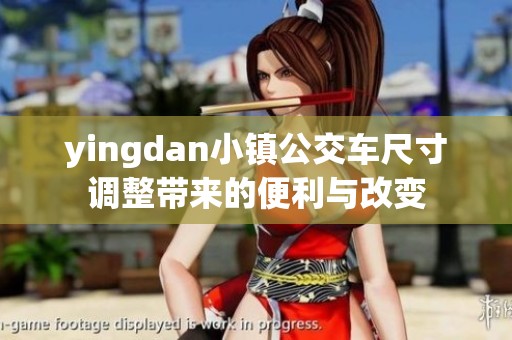 yingdan小镇公交车尺寸调整带来的便利与改变