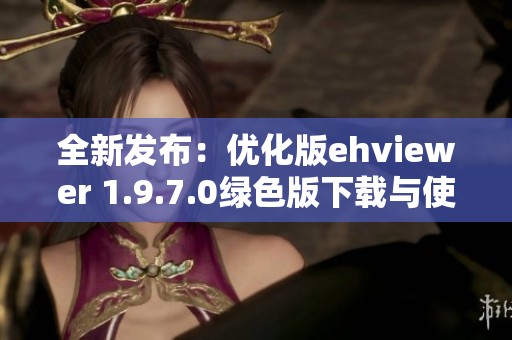 全新发布：优化版ehviewer 1.9.7.0绿色版下载与使用指南