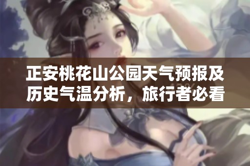 正安桃花山公园天气预报及历史气温分析，旅行者必看指南